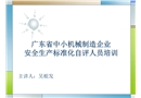 廣東省中小機械制造企業(yè)安全生產(chǎn)標(biāo)準(zhǔn)化自評人員培訓(xùn)